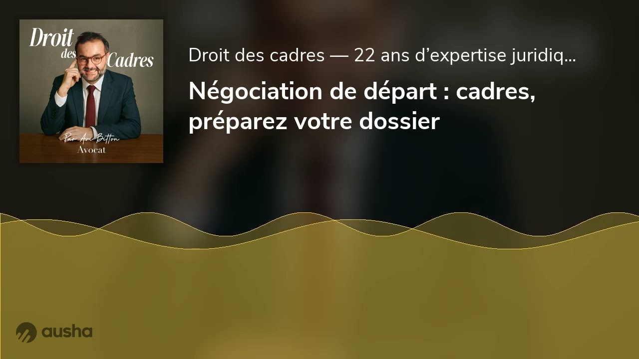 Négociation de départ : cadres, préparez votre dossier