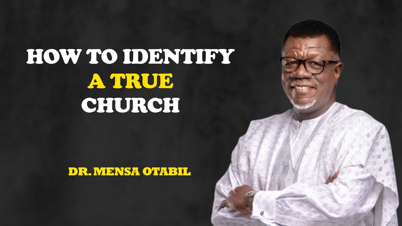 HOW TO IDENTIFY A TRUE CHURCH — BIBLICAL INSIGHTS BY DR. MENSA OTABIL