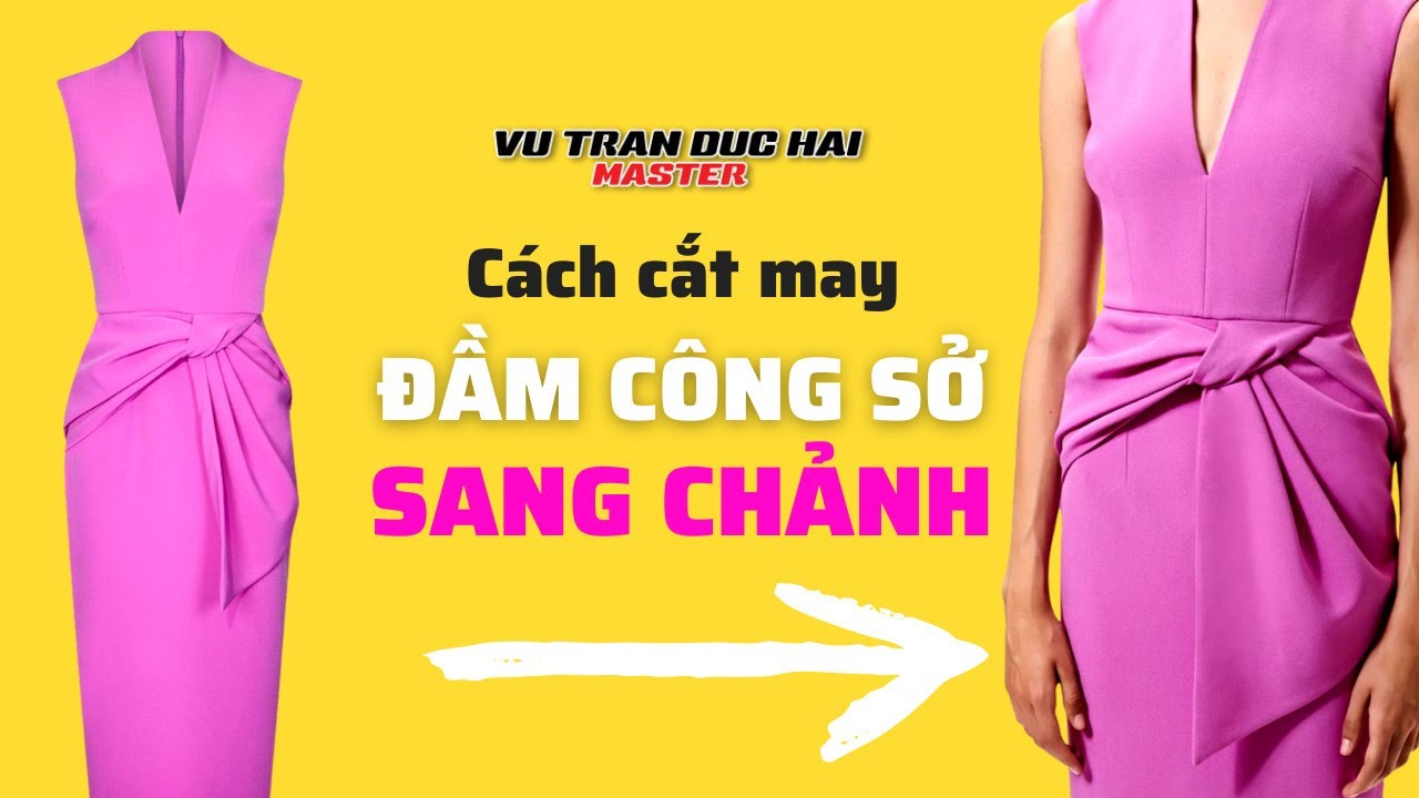 23 - Cách cắt may ĐẦM công sở SANG CHẢNH/ Vũ Trần Đức Hải How to design Dress for Work Luxury