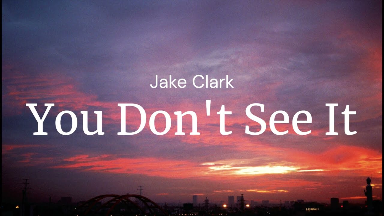You Don't See It - Jake Clark / FULL SONG LYRICS