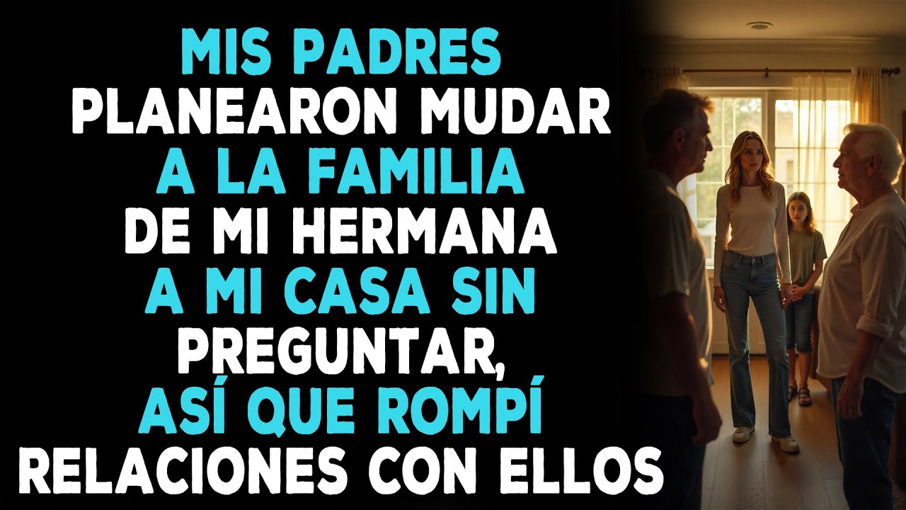 Mis padres planearon mudar a la familia de mi hermana a mi casa sin preguntar, así que rompí...