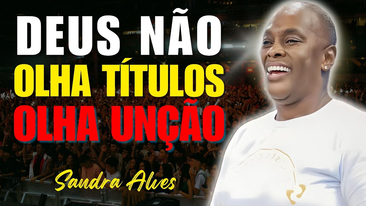 Deus não olha títulos, olha unção: Seja fiel no pouco | Sandra Alves