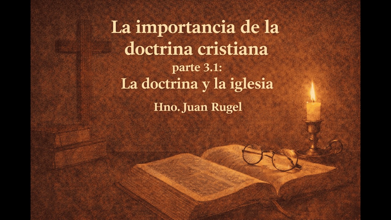 07. La importancia de la doctrina cristiana Parte 3.1: La doctrina y el creyente | Hno. Juan Rugel