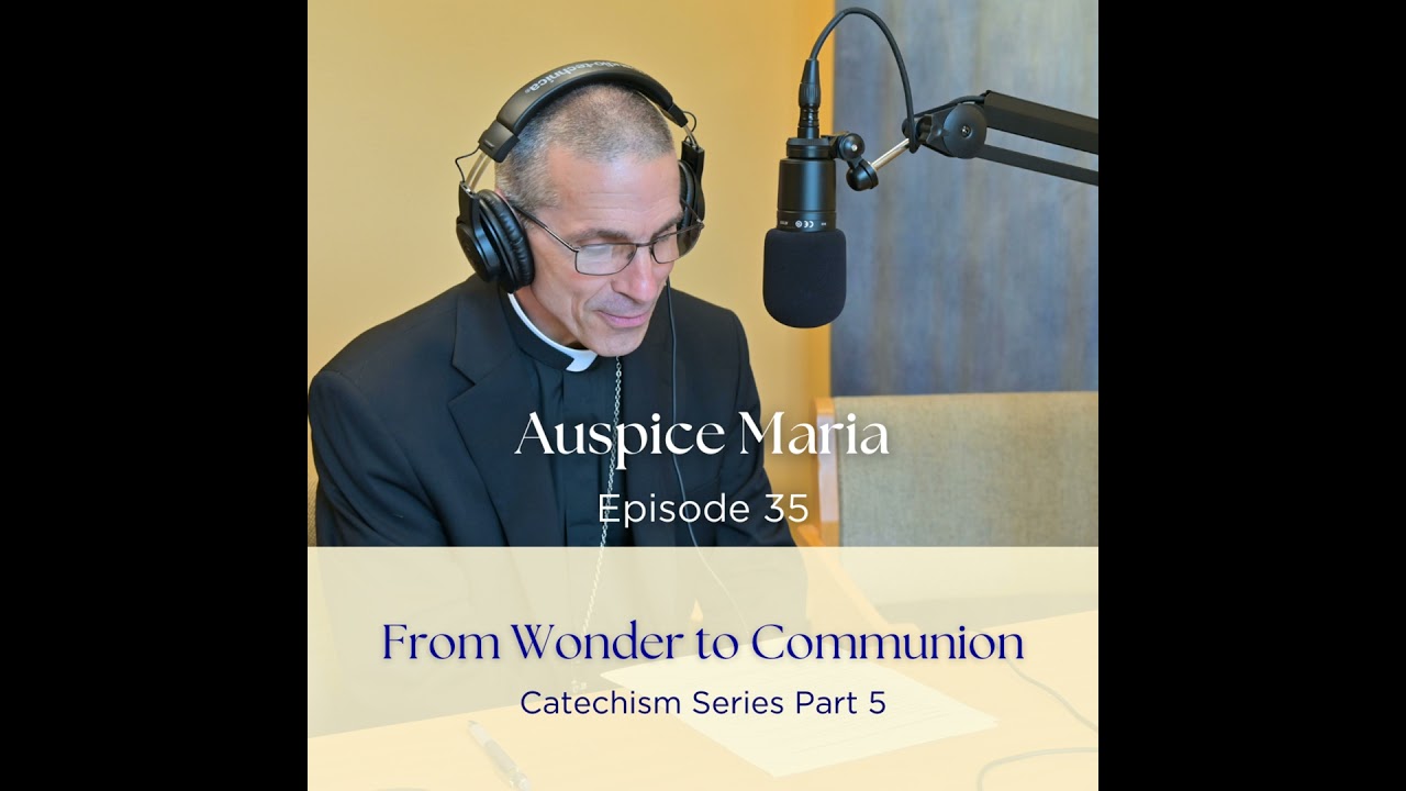 From Wonder to Communion (Catechism Series Part 5) - Auspice Maria Episode 35 with Bishop James R...