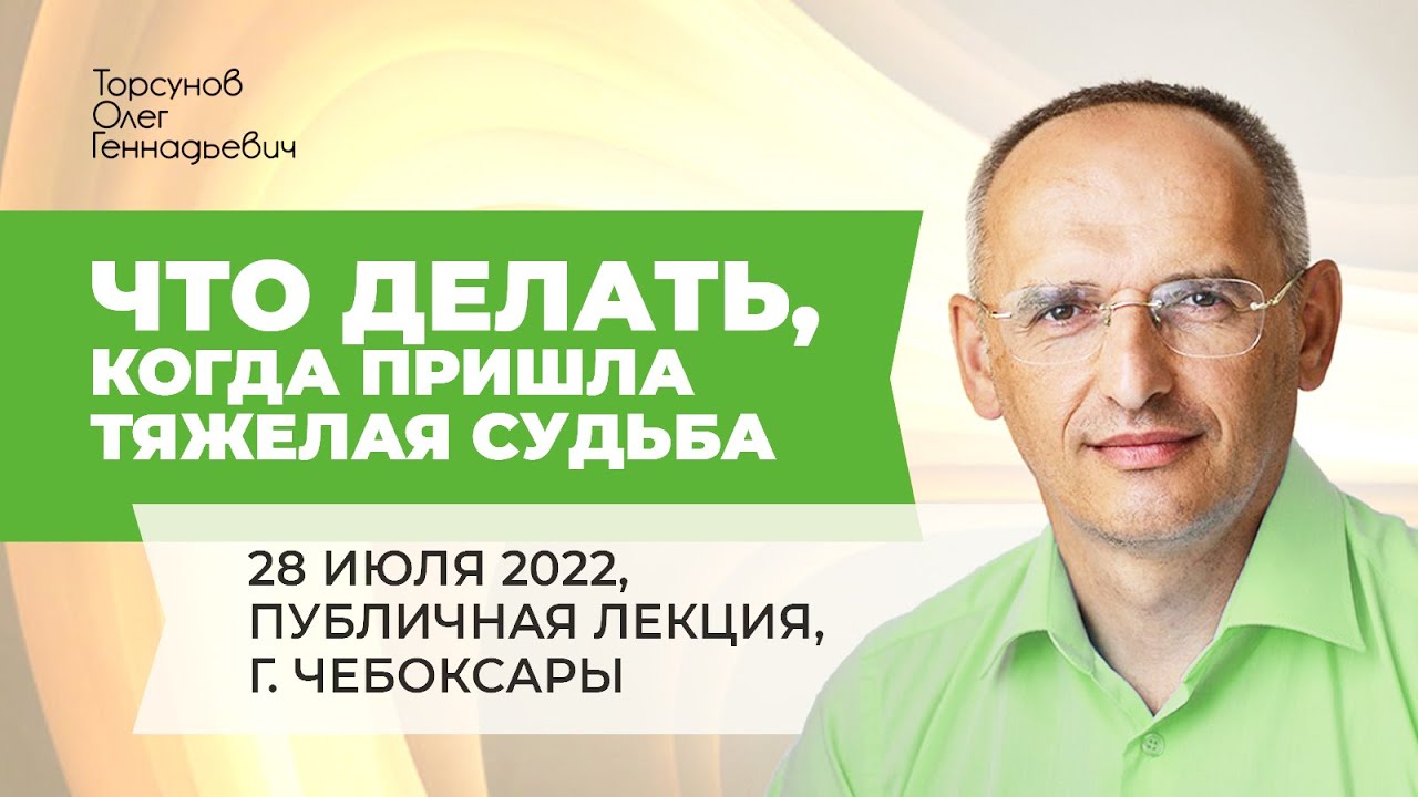 2022.07.28 &mdash; Что делать, когда пришла тяжёлая судьба. Лекция Торсунова О. Г. в Чебоксарах