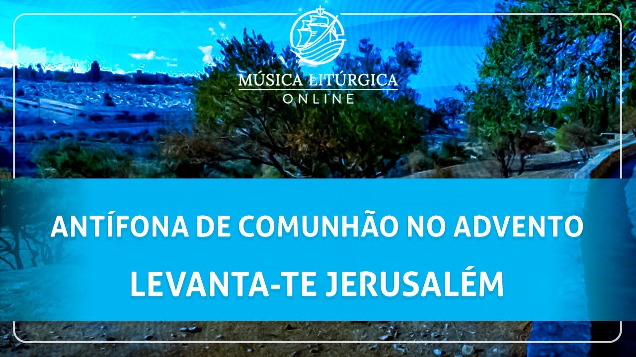 Levanta-te Jerusalém, antífona de comunhão no Advento.