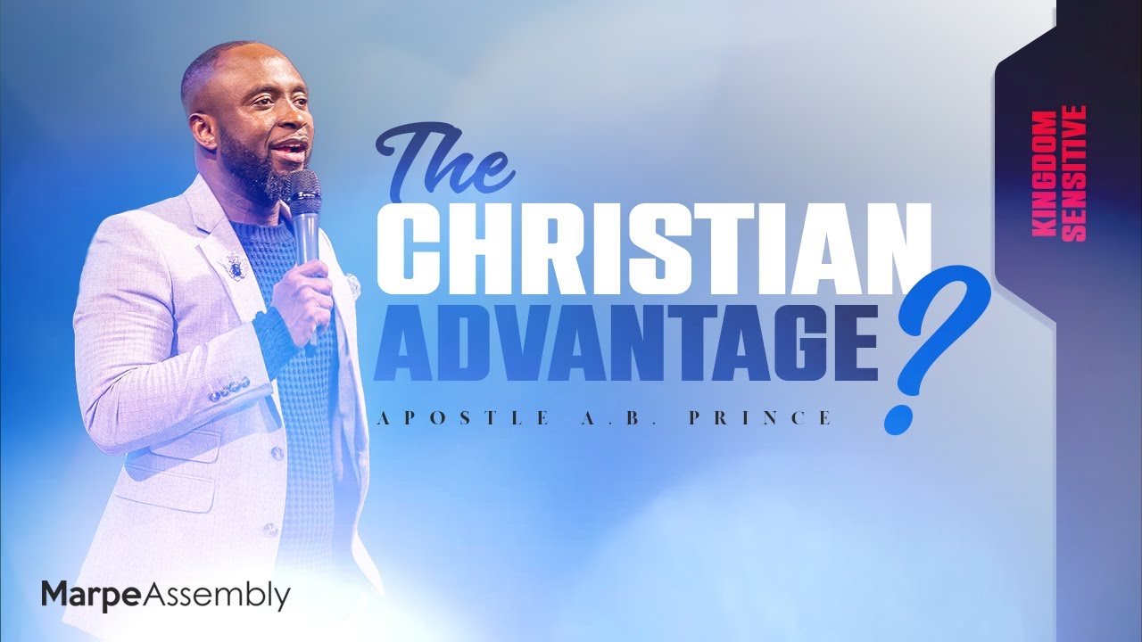 KINGDOM SENSITIVE: THE CHRISTIAN ADVANTAGE? | Apostle A.B. Prince | Marpe Assembly