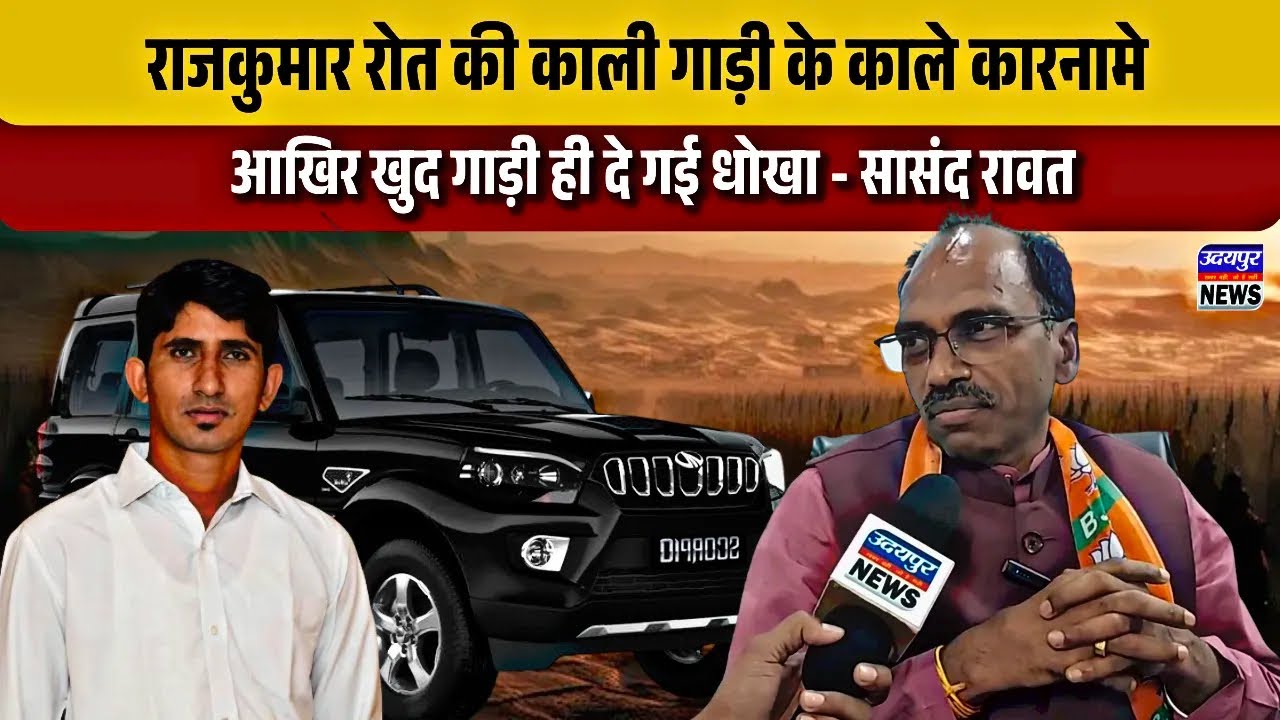 राजकुमार रोत की काली गाड़ी के काले कारनामे - आखिर खुद गाड़ी ही दे गई धोखा  - सासंद रावत