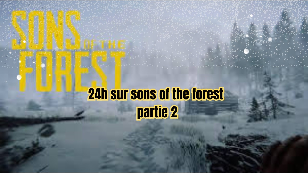 24h sur sons of the Forest partie 2 (je suis mort ?)
