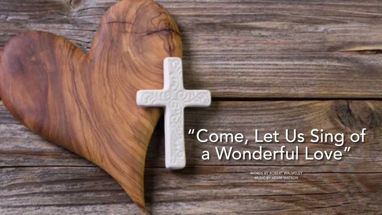 “Come, Let Us Sing of a Wonderful Love”