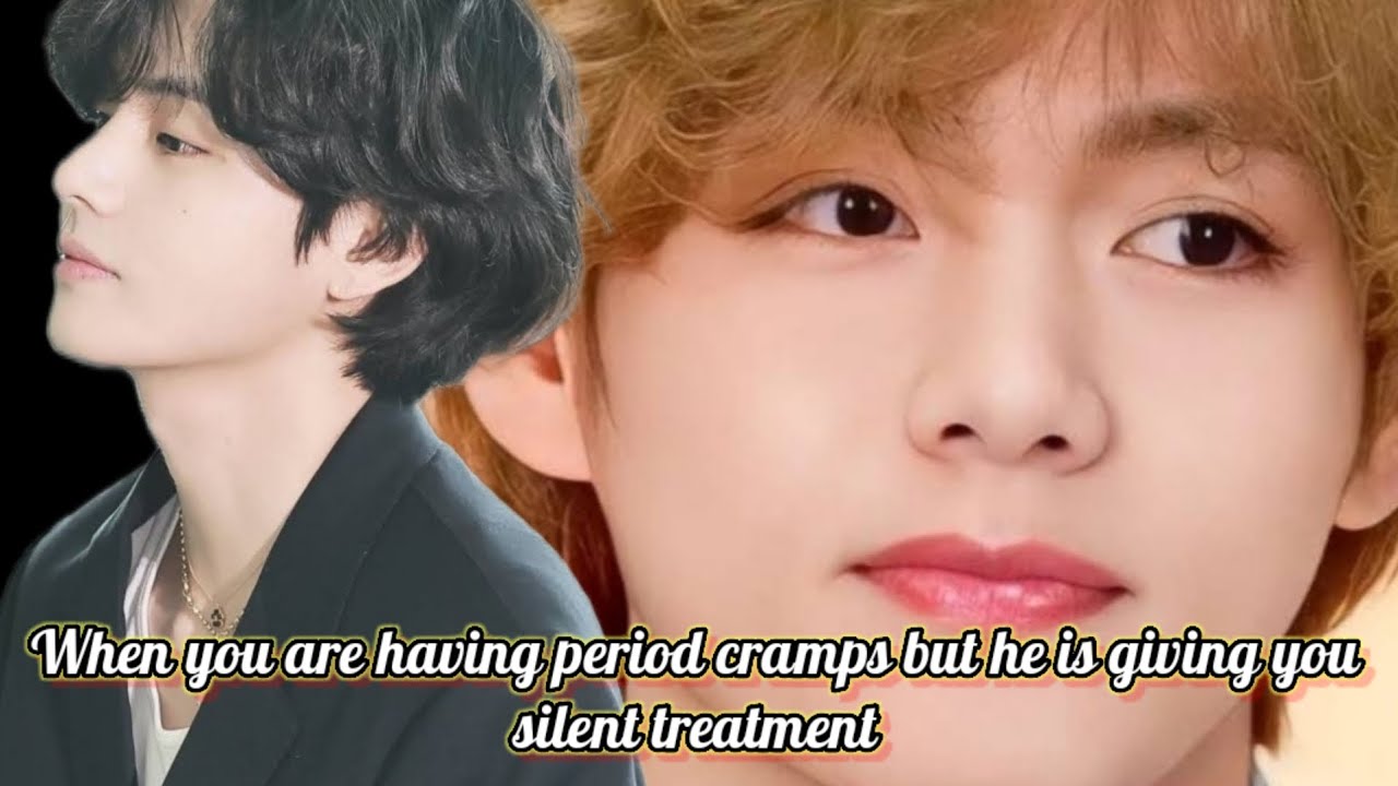 When you are having period cramps but he is giving you silent treatment||Taehyung ff||Oneshot||
