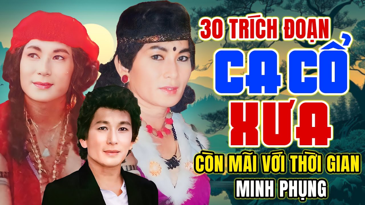 Ca Cổ Minh Phụng - 30 Tr&iacute;ch Đoạn Ca Cổ Xưa C&ograve;n M&atilde;i Với Thời Gian |  Minh Phụng T&acirc;n Cổ, Ca Cổ Để Đời
