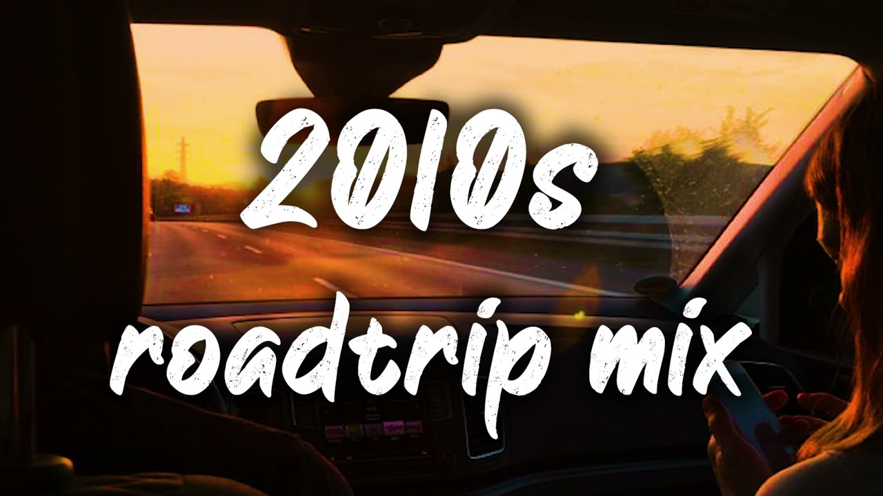 2010s roadtrip mix ~nostalgia playlist