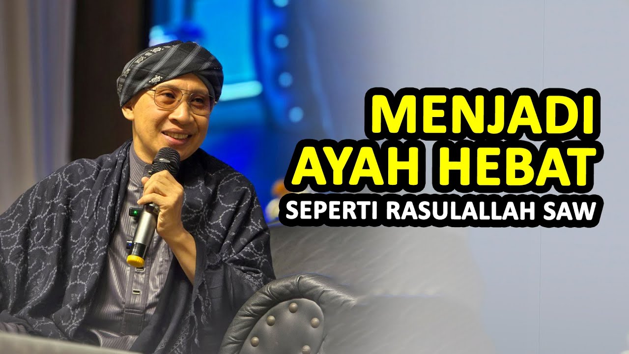 Menjadi Ayah Hebat Seperti Rasulallah SAW - Buya Yahya