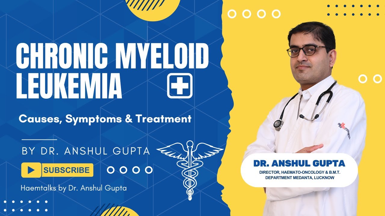 Chronic Myeloid Leukemia (CML) Explained | Causes, Symptoms & Treatment | Dr. Anshul Gupta - Medanta