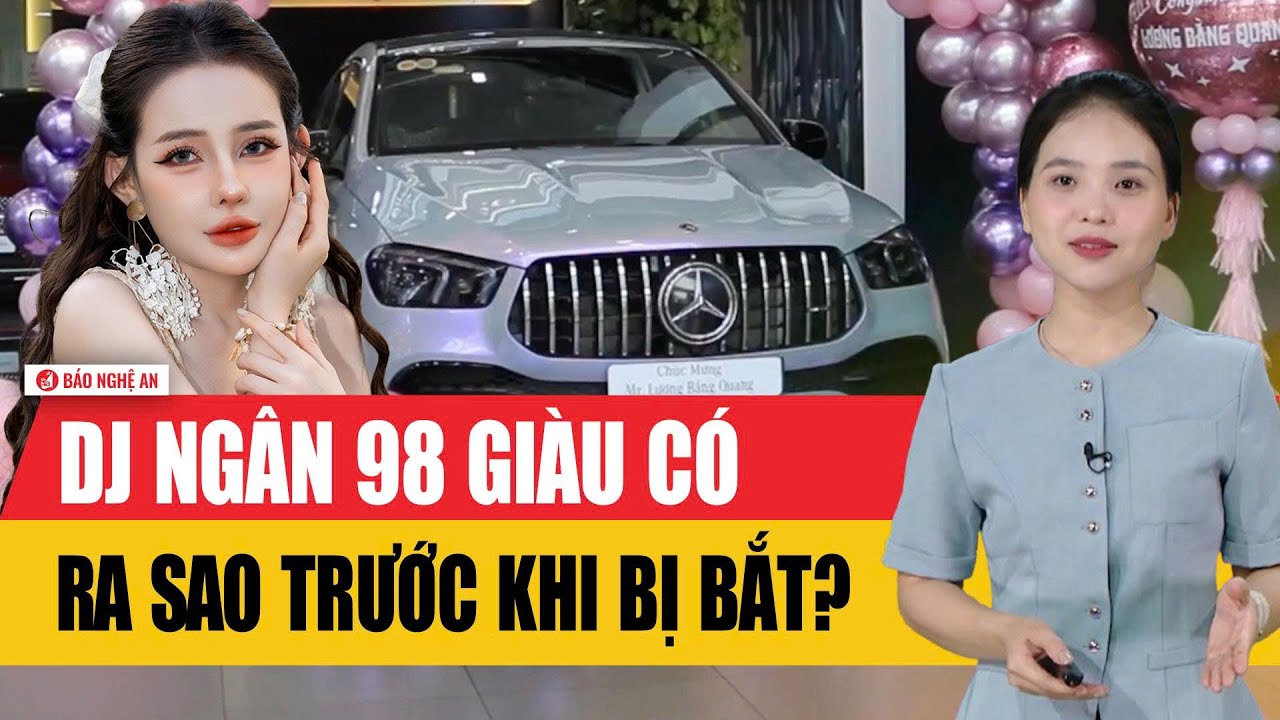 DJ Ngân 98 giàu có ra sao trước khi bị bắt?
