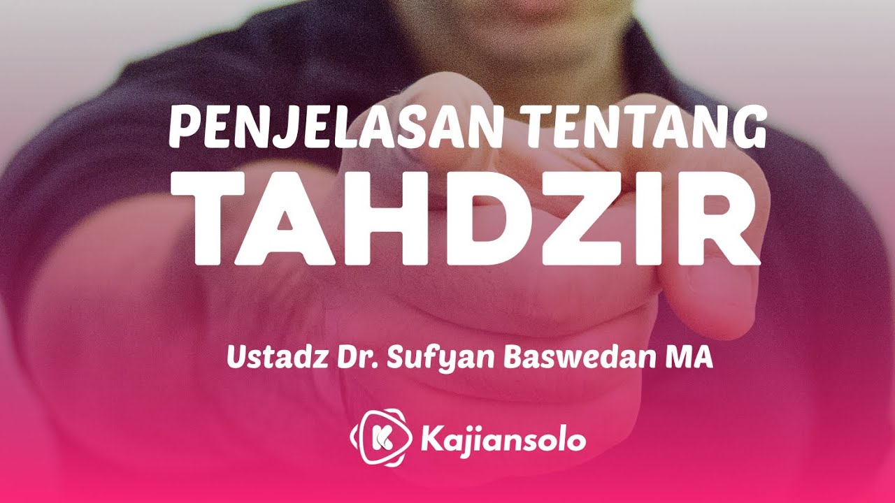 Penjelasan Tentang Tahdzir - Ustadz Dr. Sufyan Baswedan, Lc., MA.