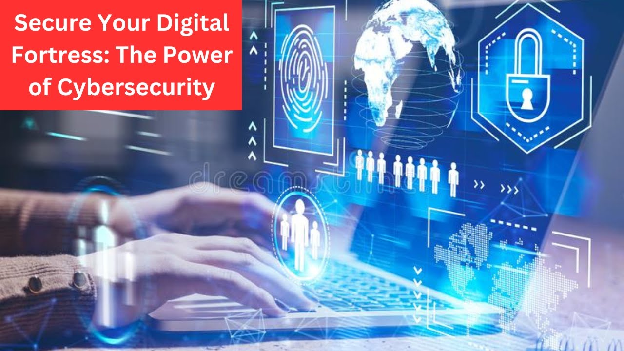 Secure Your Digital Fortress: The Power of Cybersecurity