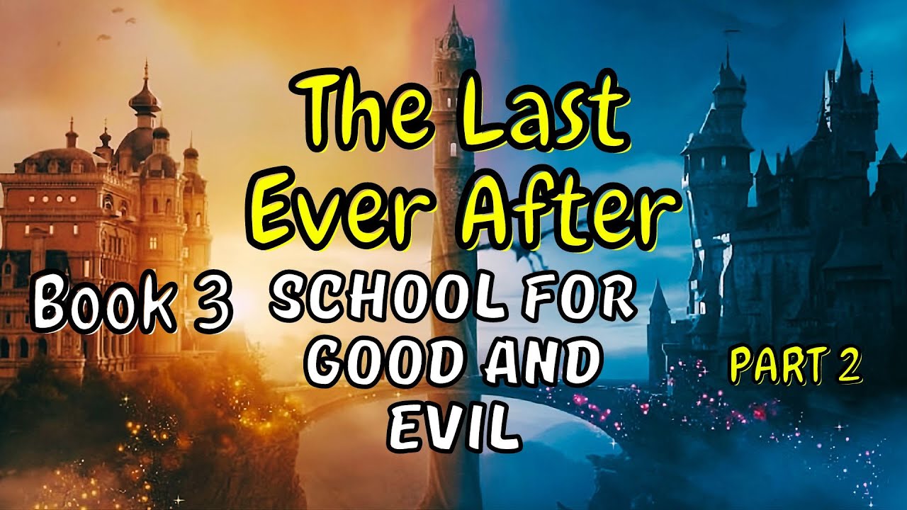 The Last Ever After. The School for Good and Evil by Soman Chainani. Part 2(Chapter 21-35)AUDIOBOOK
