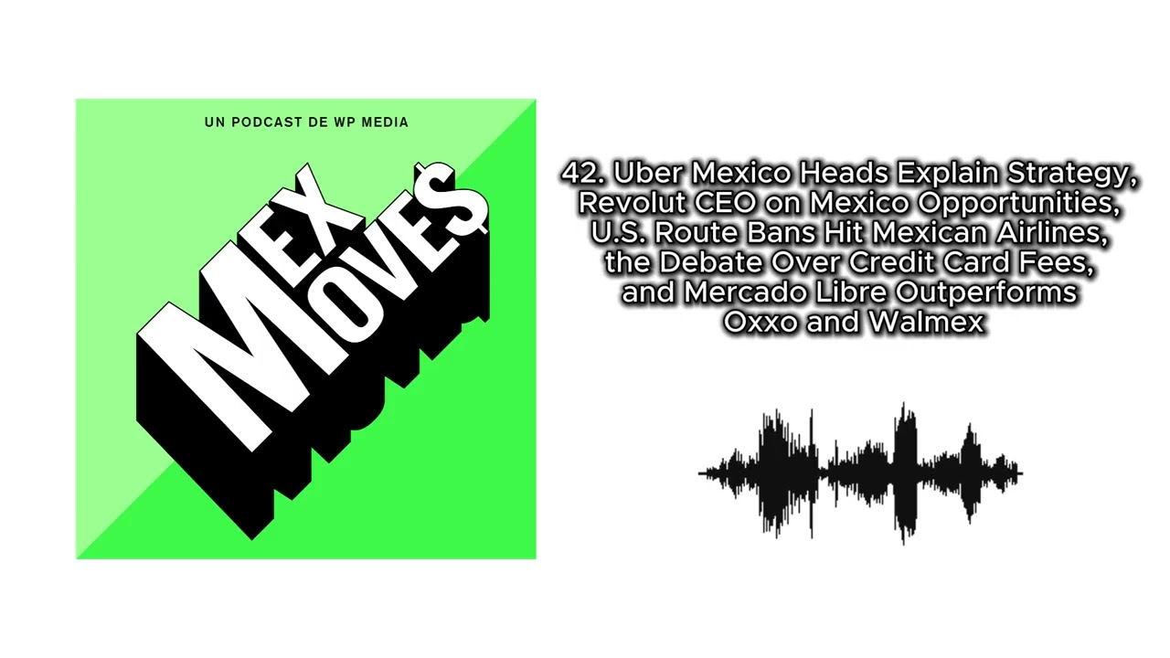 42. Uber Mexico , Revolut , U.S. Bans Mexican Airlines, Credit Card Fees, and Mercado Libre