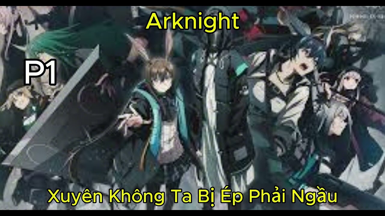 Xuyên Không Đến Arknight, Ta Bị Hệ Thống Bắt Phải Ngầu Lòi !!!