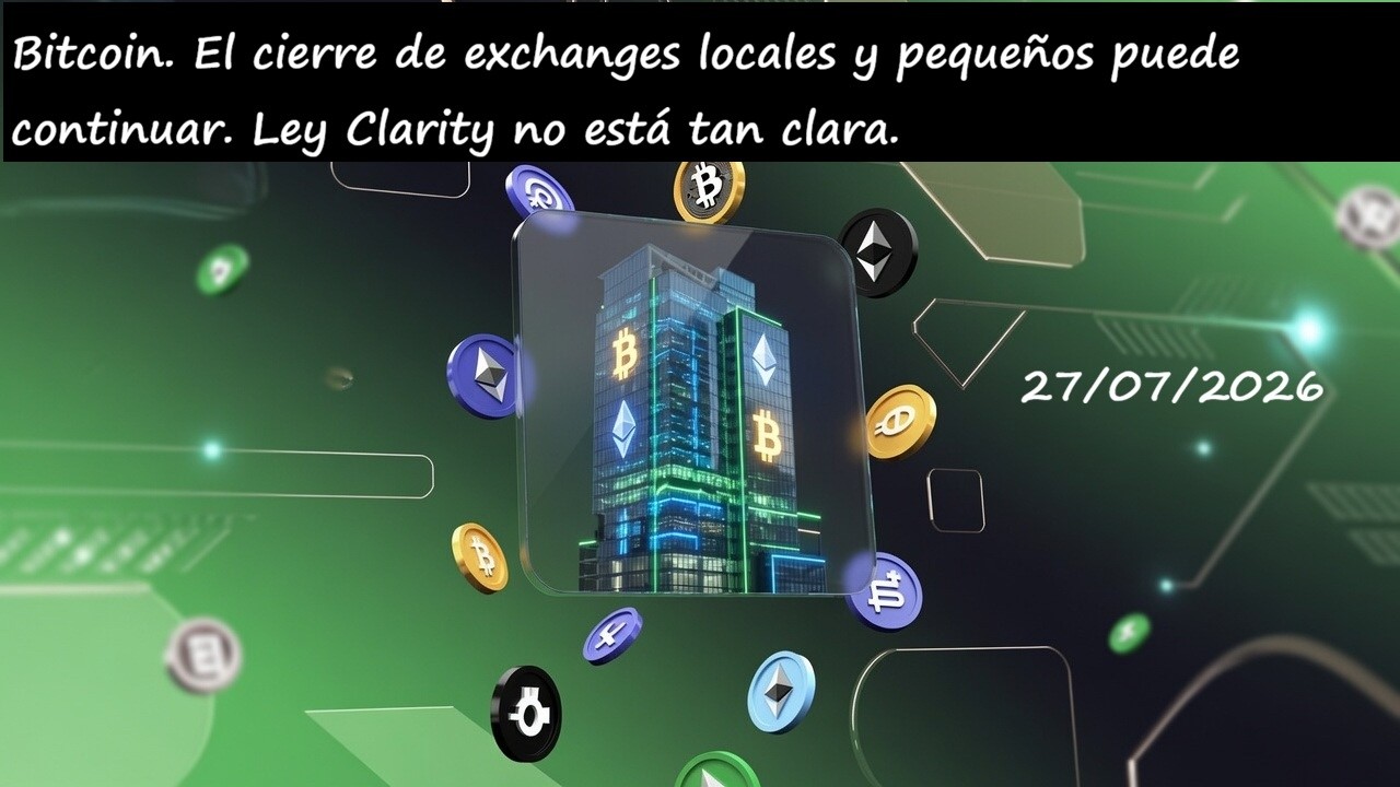 Bitcoin. El cierre de exchanges locales y peque&ntilde;os puede continuar. Ley Clarity no est&aacute; tan clara.