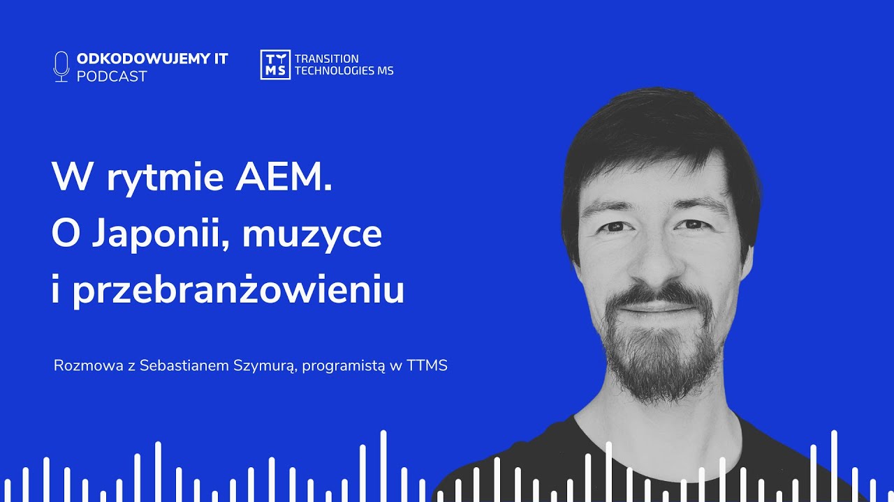 W rytmie AEM. O Japonii, muzyce i przebranżowieniu - Sebastian Szymura | Odkodowujemy IT