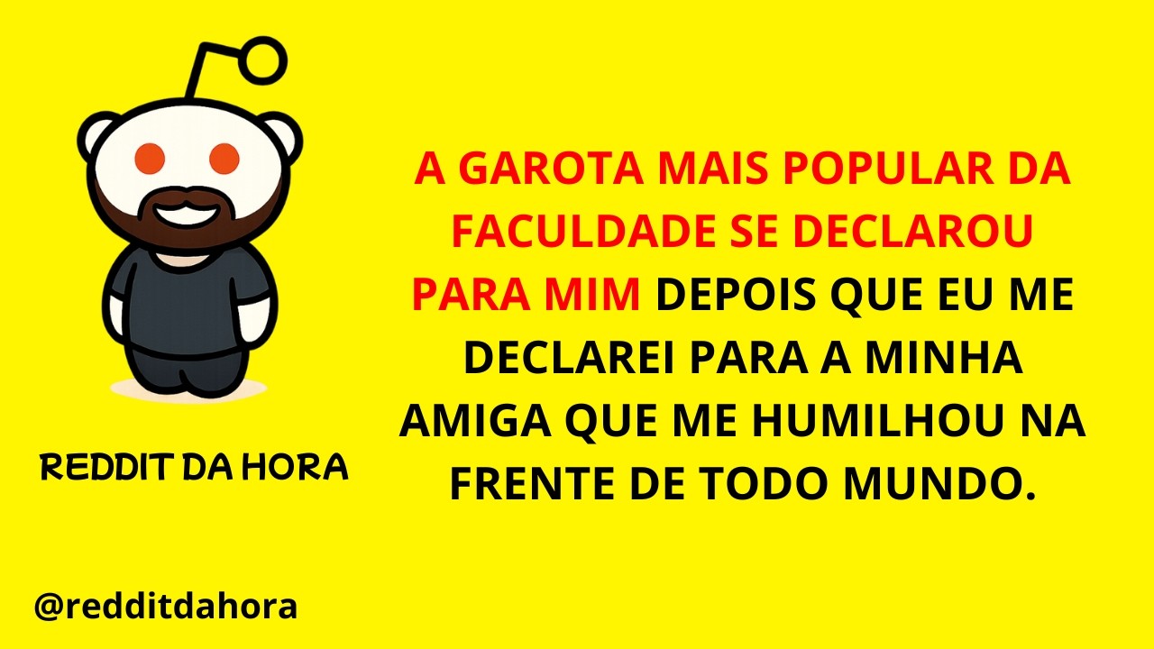 A GAROTA MAIS POPULAR DA FACULDADE SE DECLAROU PARA MIM DEPOIS QUE EU ME DECLAREI PARA A MINHA...