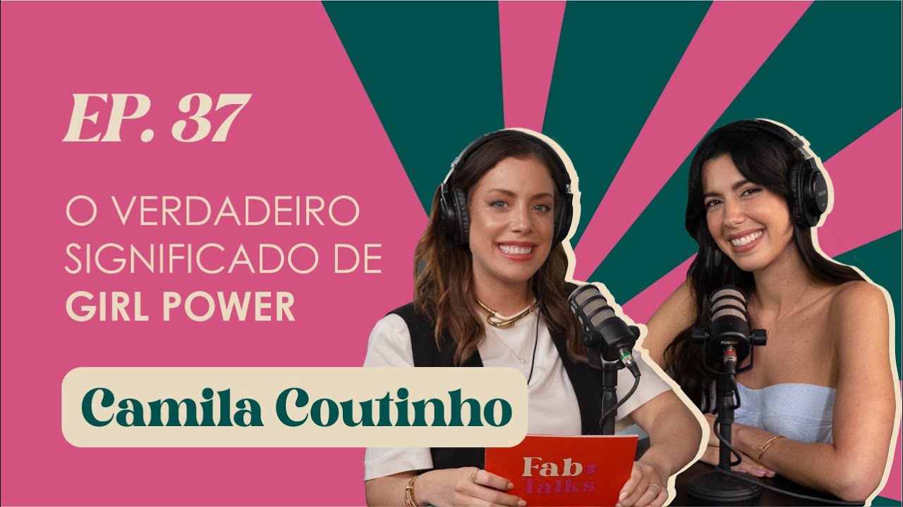 Ep. 37 O verdadeiro significado de Girl Power - Camila Coutinho #FabTalks