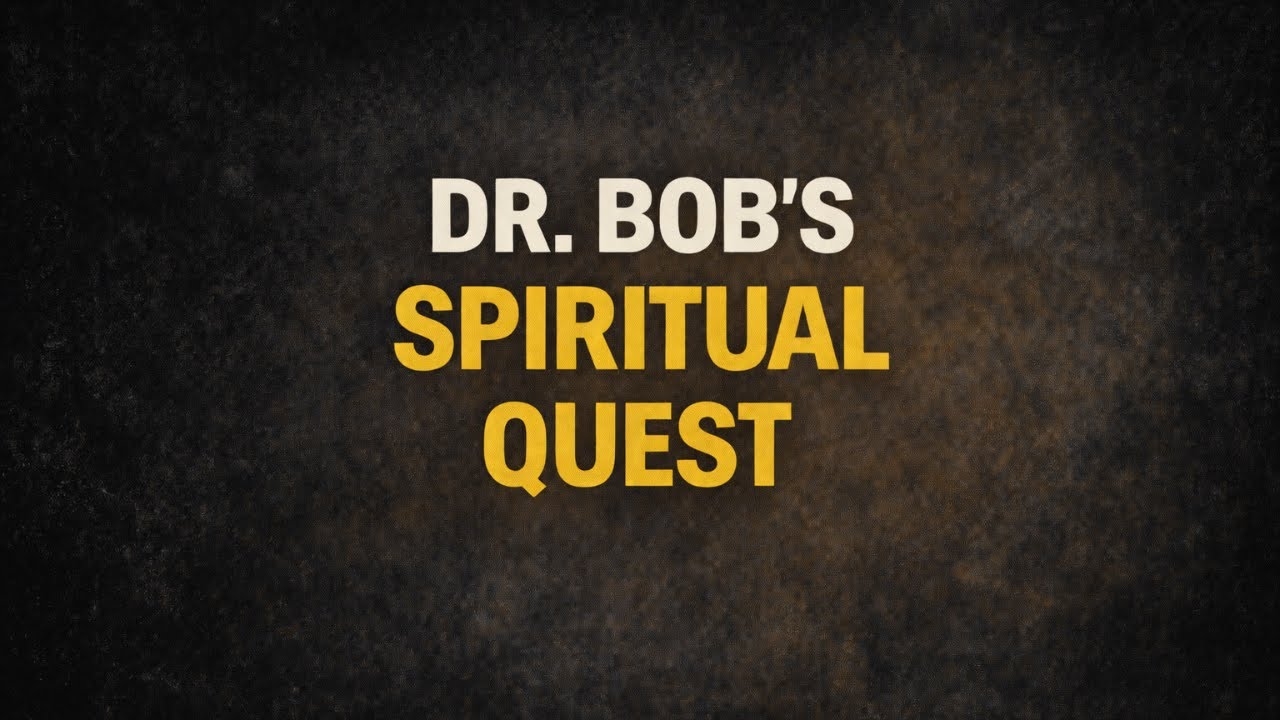 Dr. Bob’s Spiritual Quest