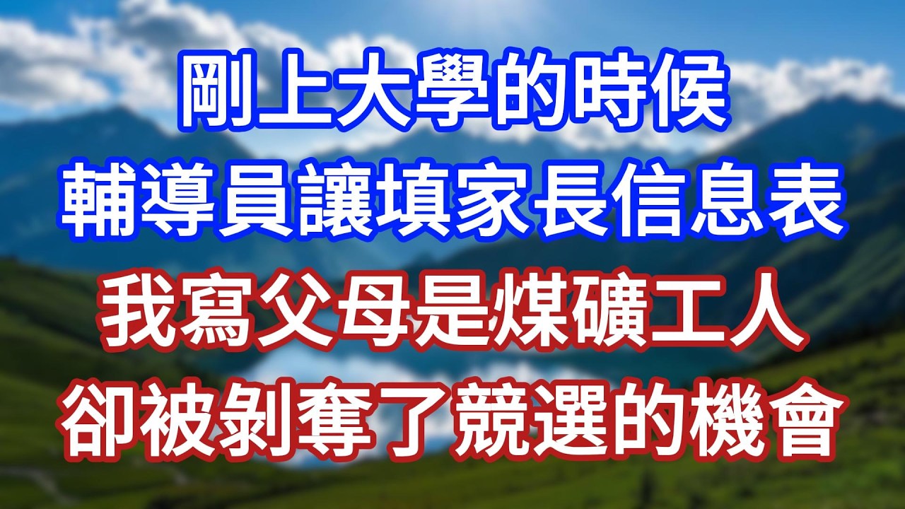 剛上大學的時候，輔導員讓填家長信息表。我寫父母是煤礦工人，卻被剝奪了競選的機會！#言情故事#情感故事#家庭故事#小說#戀愛#婚姻