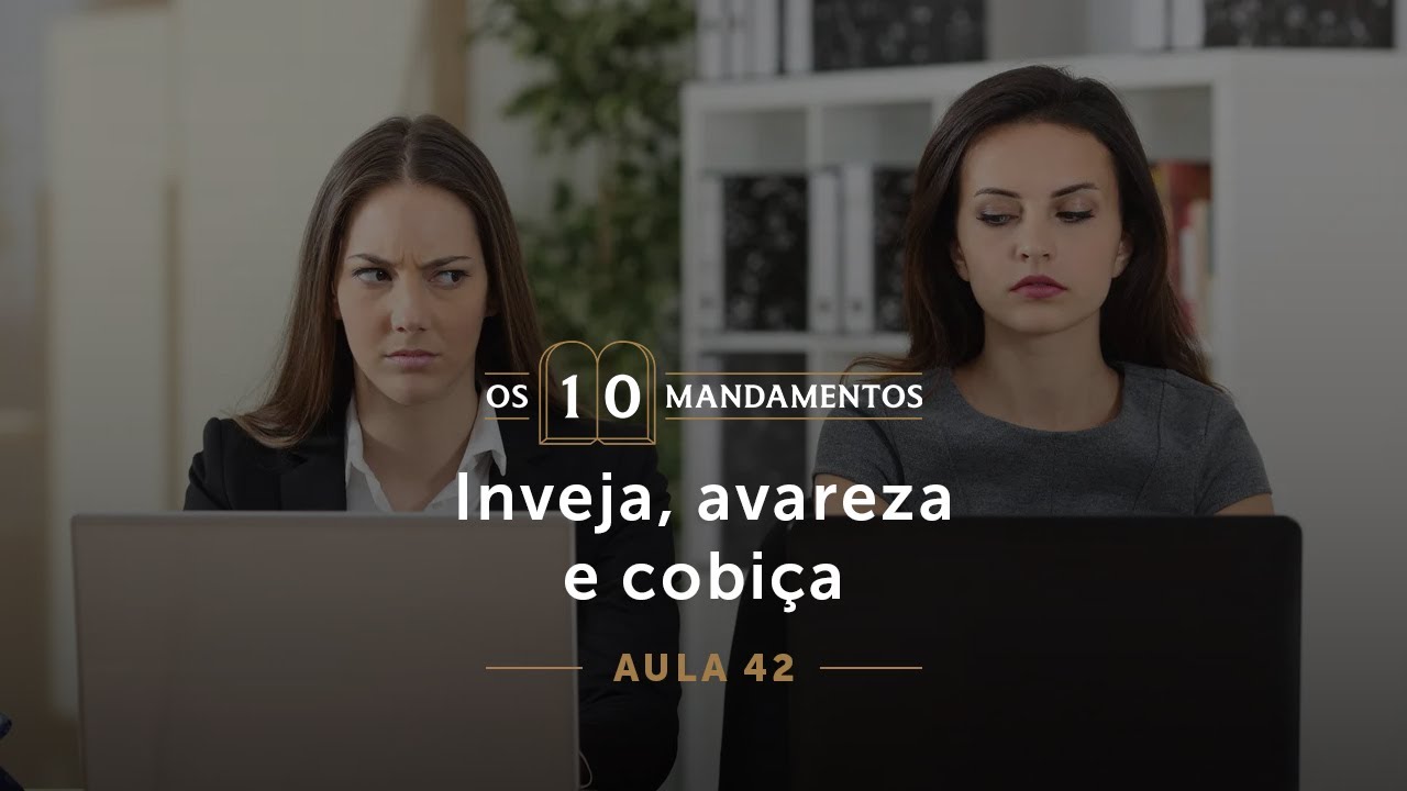 42- Inveja, avareza e cobiça