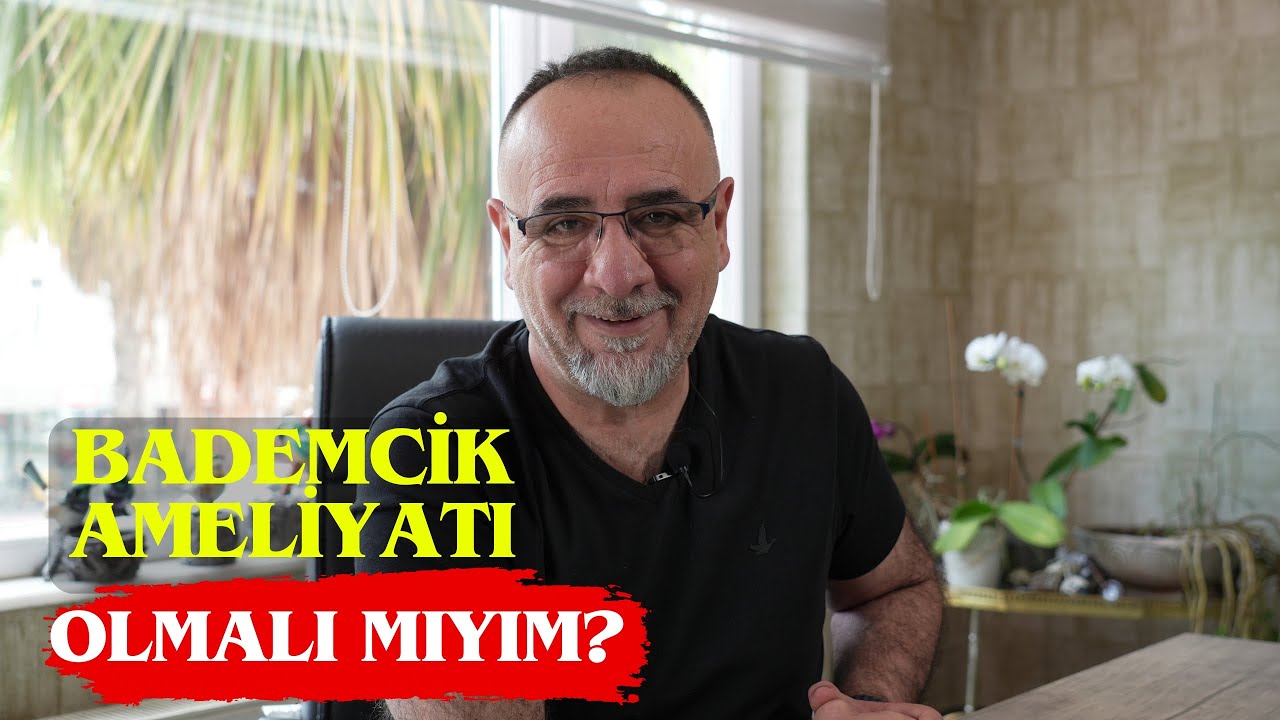 Bademcik Ameliyatı Olmalı mıyım?