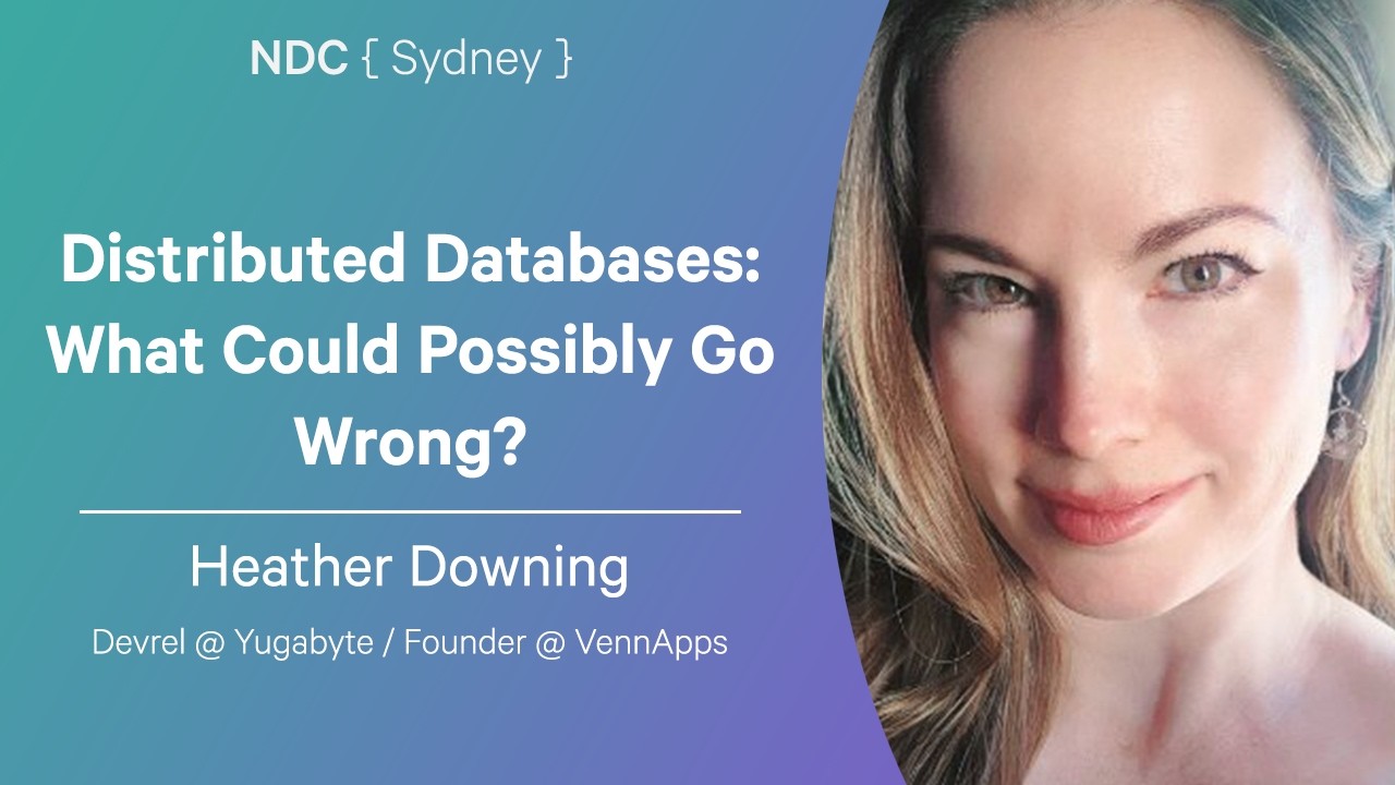 Distributed Databases: What Could Possibly Go Wrong? - Heather Downing - NDC Sydney 2026