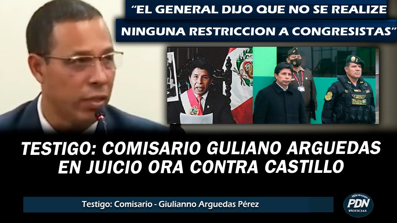 TESTIGO: COMISARIO GIULIANO ARGUEDAS EL 7 DICIEMBRE JUICIO ORAL CONTRA PEDRO CASTILLO REBELION