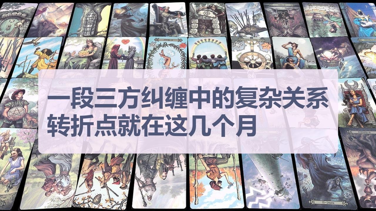 Tarot✨一段三方纠缠中的复杂关系，转折点就在这几个月