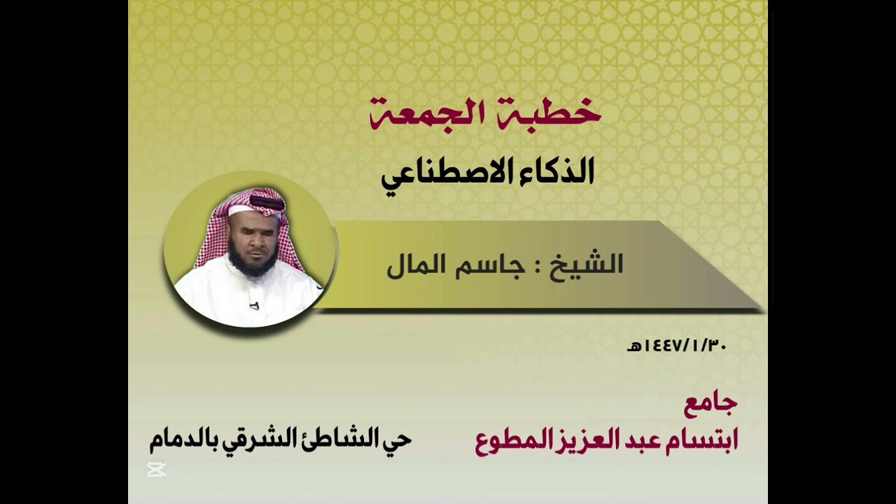 خطبة الجمعة بعنوان: الذكاء الاصطناعي لفضيلة الشيخ: جاسم المال  ١٤٤٧/١/٣٠هـ 