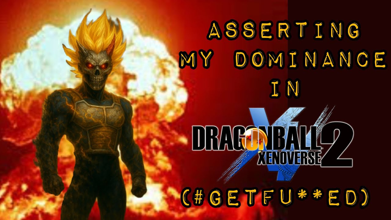 Asserting my Dominance - Dragon Ball Xenoverse 2 Stream