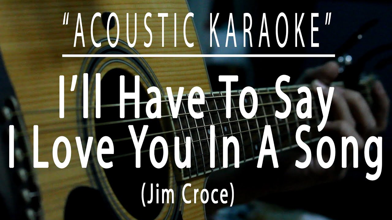 I'll have to say i love you in a song - Jim Croce (Acoustic karaoke)