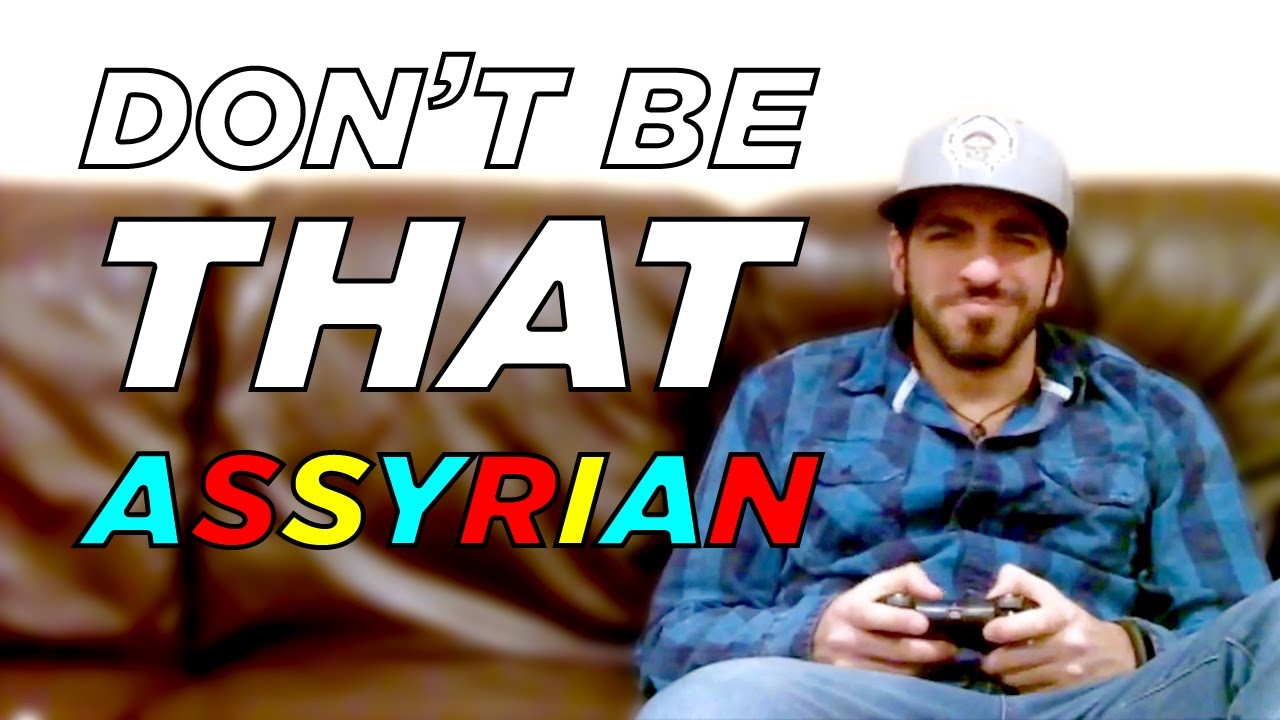 Don't Be THAT Assyrian