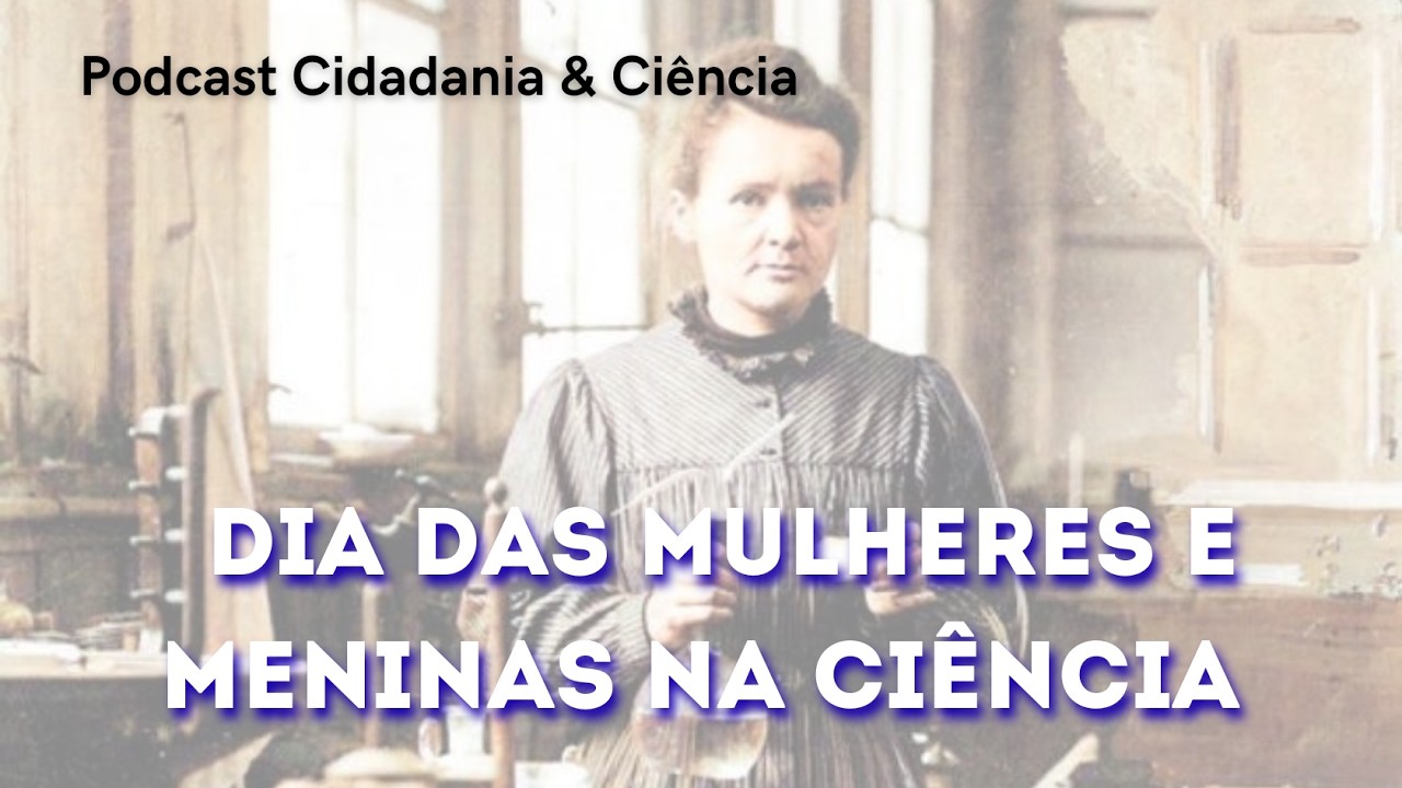 Podcast Cidadania & Ciência - EP #11 - Dia das Mulheres e Meninas na Ciência