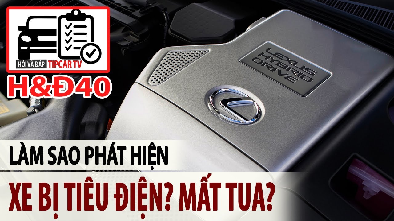 H&Đ40: Nguyên nhân xe bị tiêu điện? Mất tua là hiện tượng gì? | TIPCAR TV