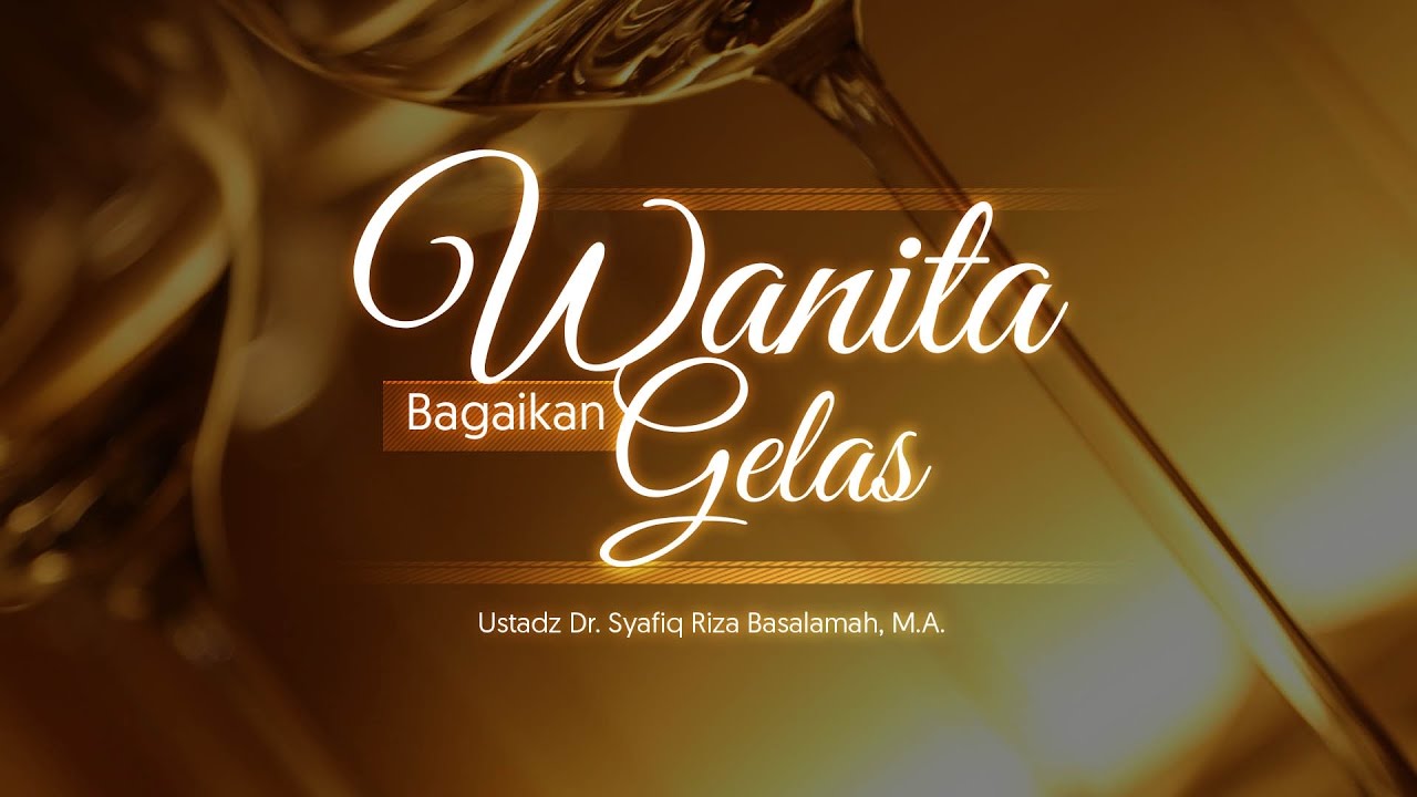 Ceramah Agama Islam: Wanita Bagaikan Gelas (Ustadz Dr. Syafiq Riza Basalamah, M.A.)