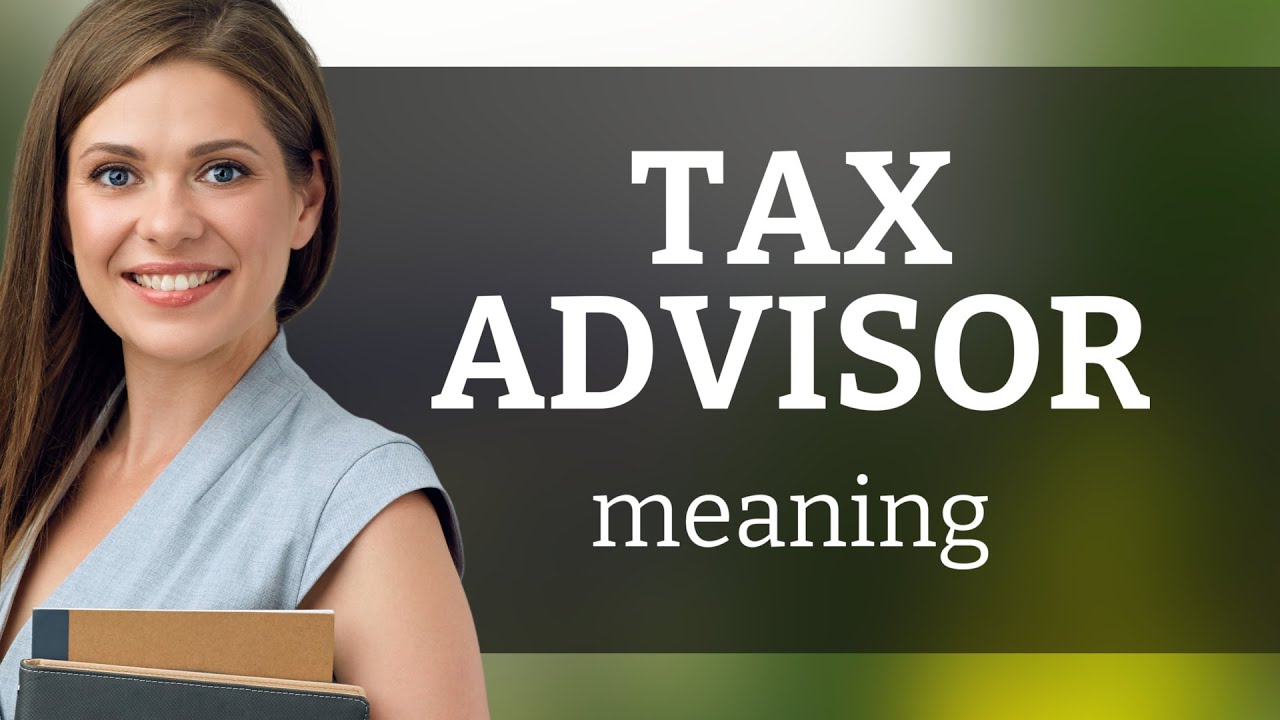 Understanding the Role of a Tax Advisor
