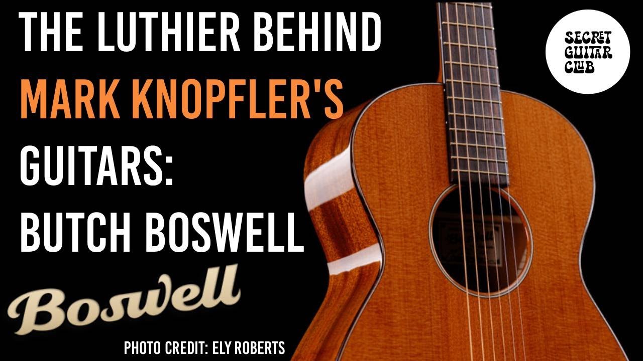 The Luthier Behind Mark Knopfler's Guitars: Butch Boswell of Boswell Guitars