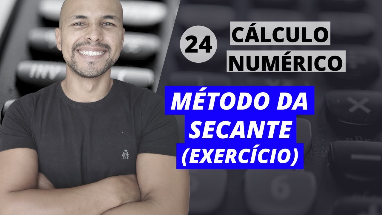 Aula 24 - Cálculo Numérico: Método da Secante - Resolução de Exercício
