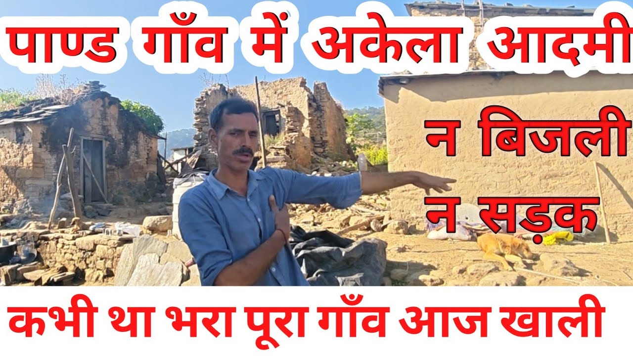 पाण्ड गाँव मे अकेला आदमी|| बिना बिजली बिना सड़क ||कभी था भरा पूरा गांव आज खाली||