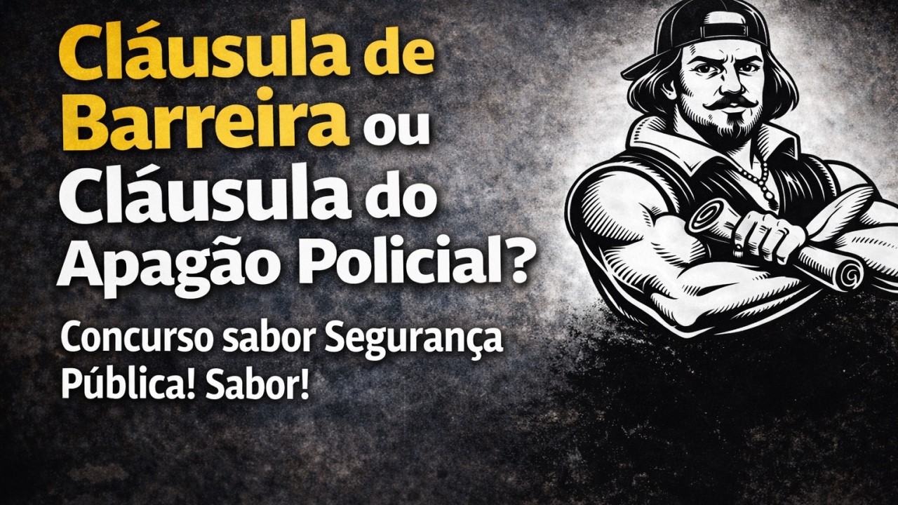 Cláusula de Barreira ou Cláusula do Apagão Policial? Concurso sabor Segurança Pública! Sabor!