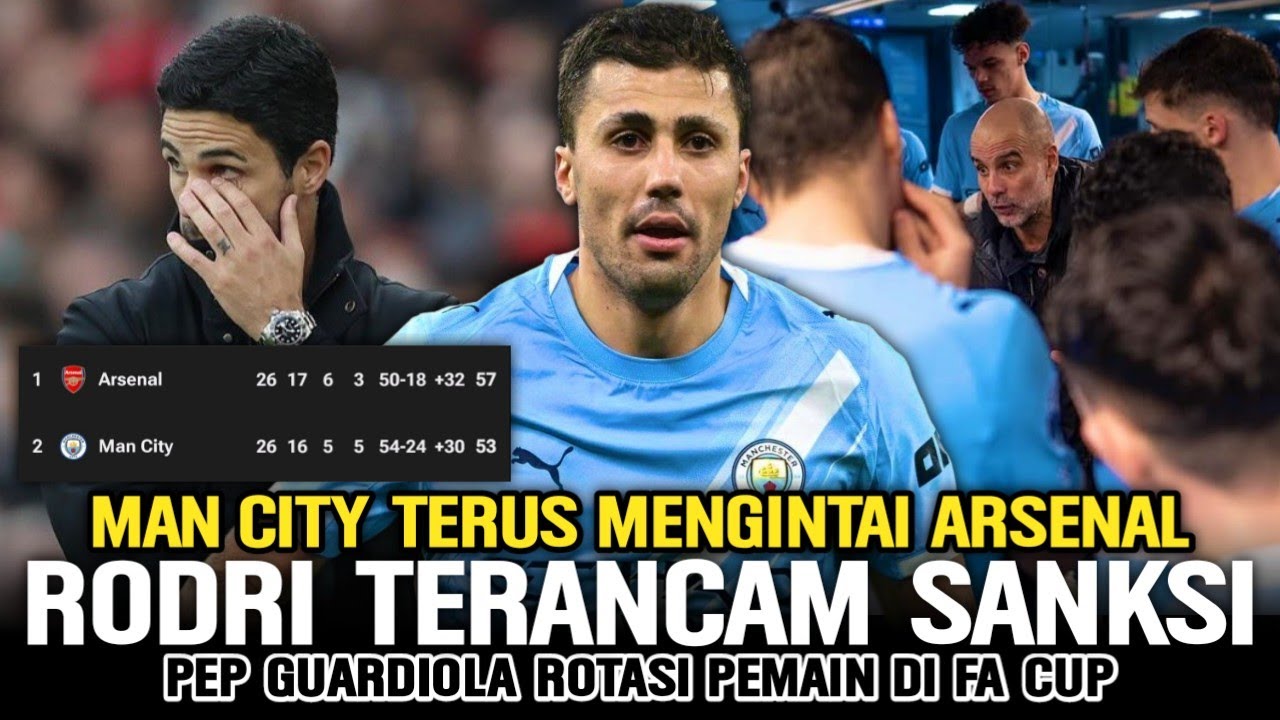 KRITIK WASIT RODRI TERANCAM SANKSI FA‼️Arsenal Kepeleset Man City Mengintai🔵Pep Siap Rotasi Pemain📝