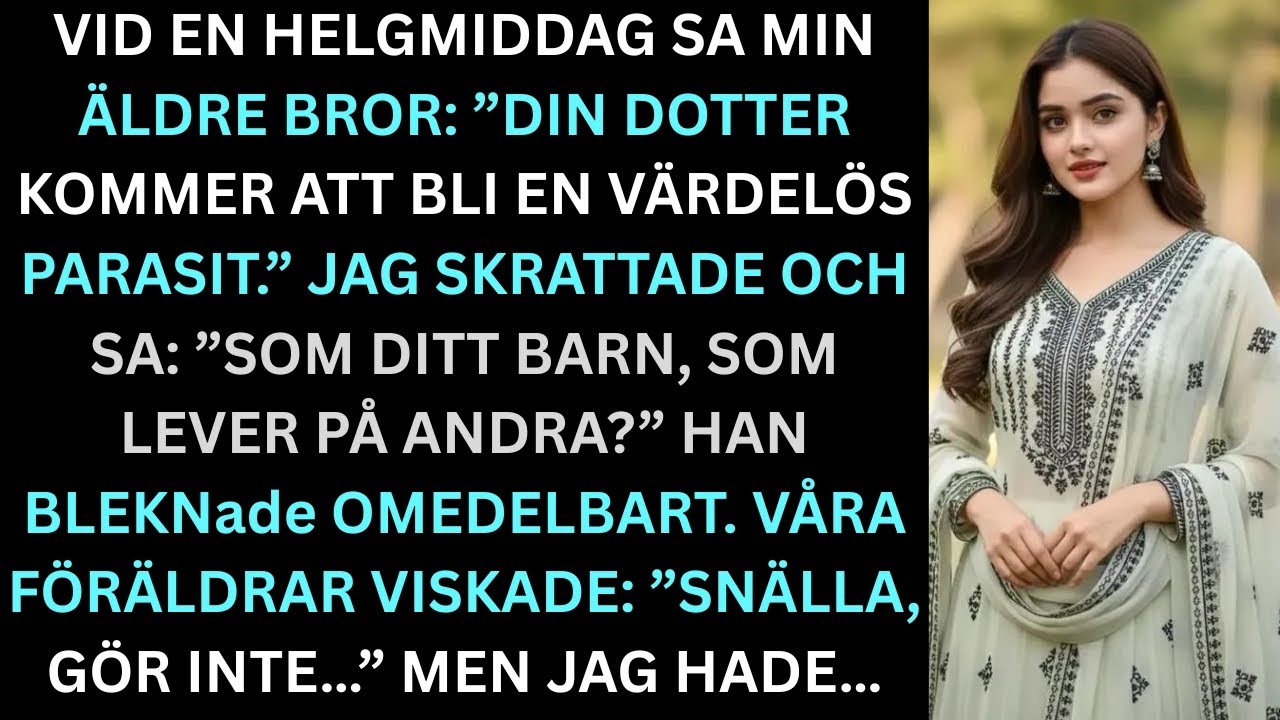 Vid helgens middag sa min äldre bror att min dotter blir värdelös, ovetande vad gjorts.